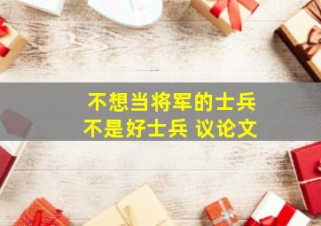 不想当将军的士兵不是好士兵 议论文